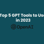 Top 5 GPT Tools to Use in 2023 – Best GPT Tools in the World